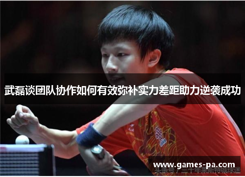 武磊谈团队协作如何有效弥补实力差距助力逆袭成功