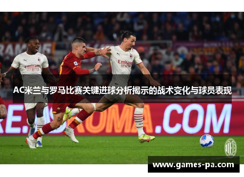 AC米兰与罗马比赛关键进球分析揭示的战术变化与球员表现