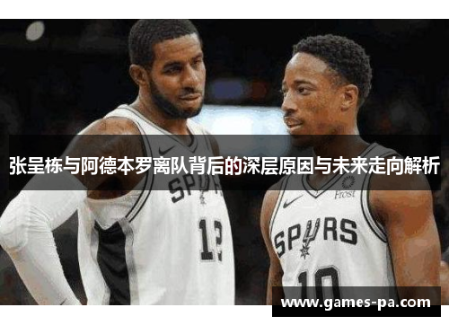 张呈栋与阿德本罗离队背后的深层原因与未来走向解析