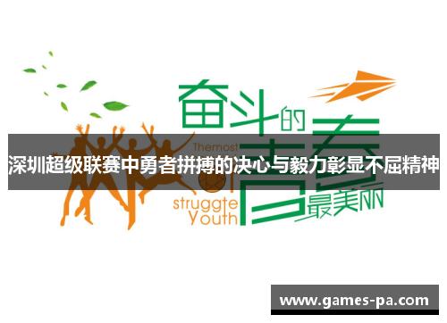 深圳超级联赛中勇者拼搏的决心与毅力彰显不屈精神