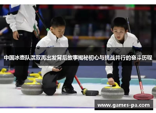 中国冰壶队混双再出发背后故事揭秘初心与挑战并行的奋斗历程
