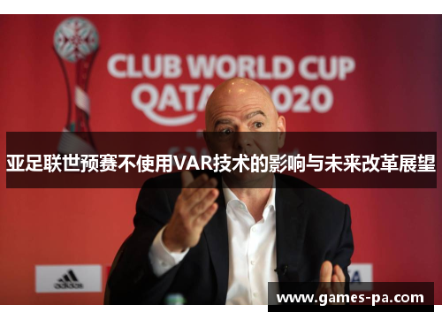 亚足联世预赛不使用VAR技术的影响与未来改革展望