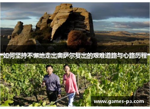 如何坚持不懈地走出奥萨尔复出的艰难道路与心路历程