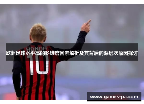 欧洲足球水平高的多维度因素解析及其背后的深层次原因探讨