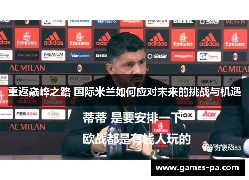 重返巅峰之路 国际米兰如何应对未来的挑战与机遇 重返巅峰之路 国际米兰如何应对未来的挑战与机遇