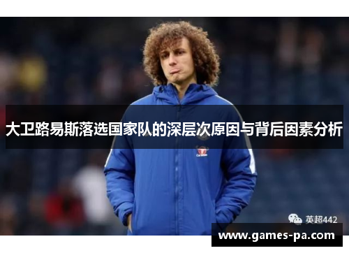大卫路易斯落选国家队的深层次原因与背后因素分析