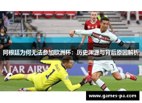 阿根廷为何无法参加欧洲杯：历史渊源与背后原因解析