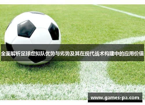 全面解析足球虚拟队优势与劣势及其在现代战术构建中的应用价值