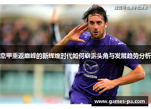 意甲重返巅峰的新辉煌时代如何崭露头角与发展趋势分析