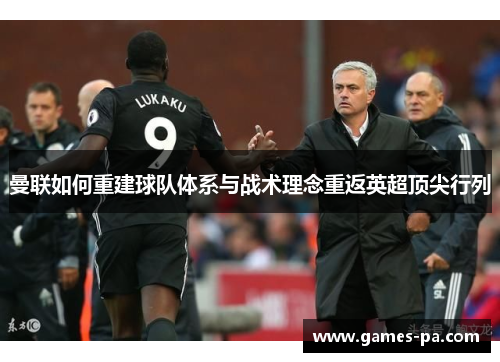 曼联如何重建球队体系与战术理念重返英超顶尖行列