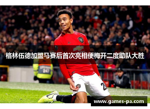 格林伍德加盟马赛后首次亮相便梅开二度助队大胜