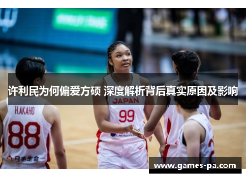 许利民为何偏爱方硕 深度解析背后真实原因及影响